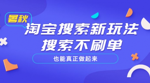 淘宝搜索新玩法，搜索不刷单也能真正做起来，价值980元-侠客资源