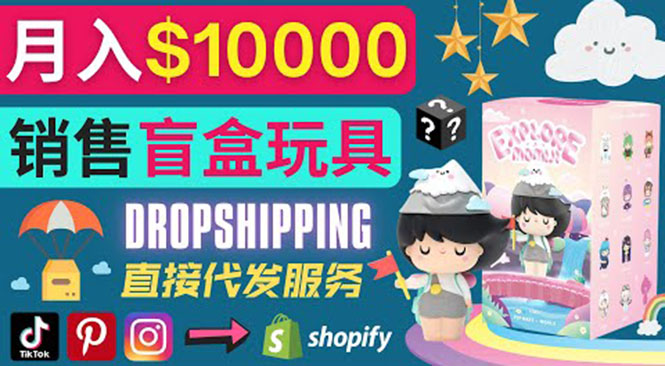 Dropshipping+ Shopify推广玩具盲盒赚钱：每单利润率30%, 月赚1万美元以上-侠客资源