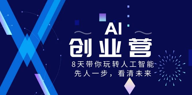 AI-创业营，8天带你玩转人工智能，先人一步，看清未来！-侠客资源