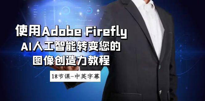 使用Adobe Firefly AI人工智能转变您的图像创造力教程-18节课-中英字幕-侠客资源