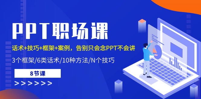 PPT职场课：话术+技巧+框架+案例，告别只会念PPT不会讲（8节课）-侠客资源