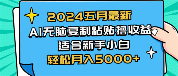 2024五月最新AI撸收益玩法 无脑复制粘贴 新手小白也能操作 轻松月入5000+-侠客资源