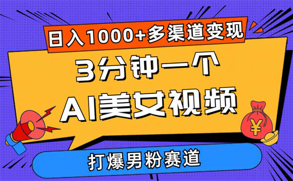 3分钟一个AI美女视频，打爆男粉流量，日入1000+多渠道变现，简单暴力-侠客资源