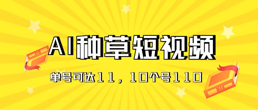 AI种草单账号日收益11元（抖音，快手，视频号），10个就是110元-侠客资源