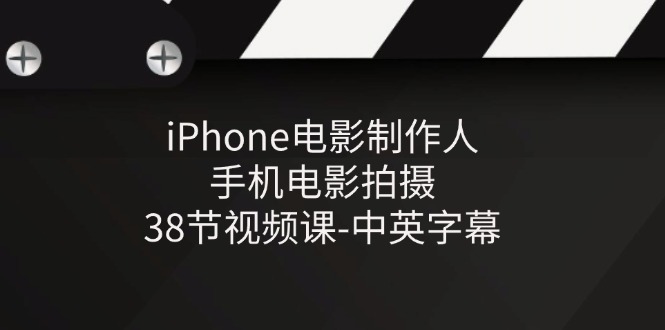 iPhone电影制作人-手机电影拍摄-38节视频课-中英字幕-侠客资源