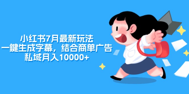 小红书7月最新玩法，一鍵生成字幕，结合商单广告，私域月入10000+-侠客资源