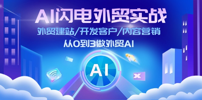 AI 闪电外贸实战：外贸建站/开发客户/内容营销/从0到3做外贸AI-更新至75节-侠客资源