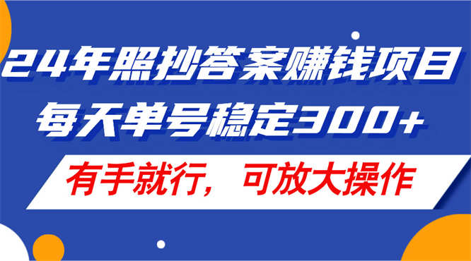 24年照抄答案赚钱项目，每天单号稳定300+，有手就行，可放大操作-侠客资源