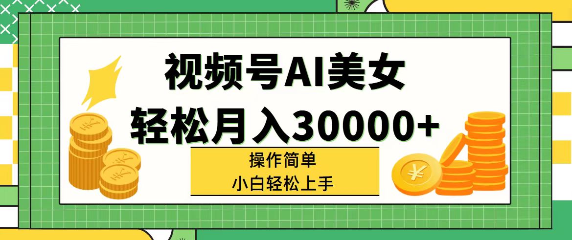 视频号AI美女，轻松月入30000+,操作简单小白也能轻松上手-侠客资源