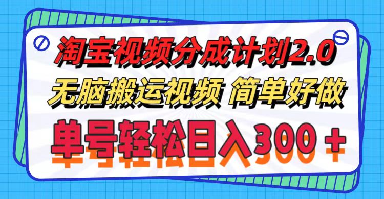 淘宝视频分成计划2.0，无脑搬运视频，单号轻松日入300＋，可批量操作。-侠客资源