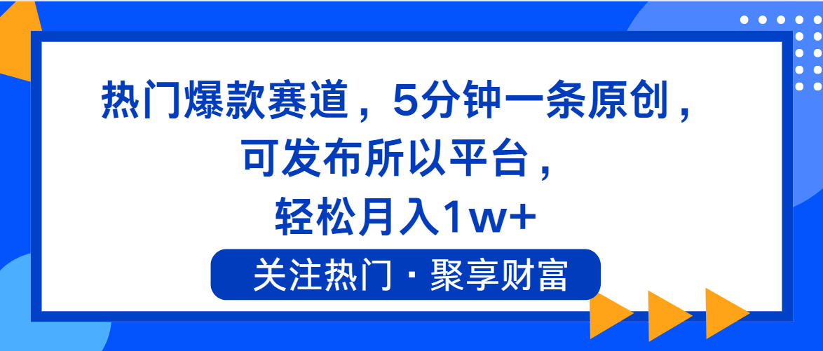 热门爆款赛道，5分钟一条原创，可发布所以平台， 轻松月入1w+-侠客资源