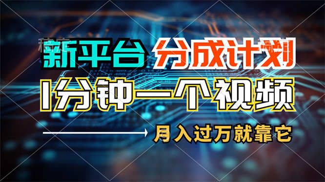 新平台分成计划，1万播放量100+收益，一个作品1分钟，月入过万就靠它了-侠客资源