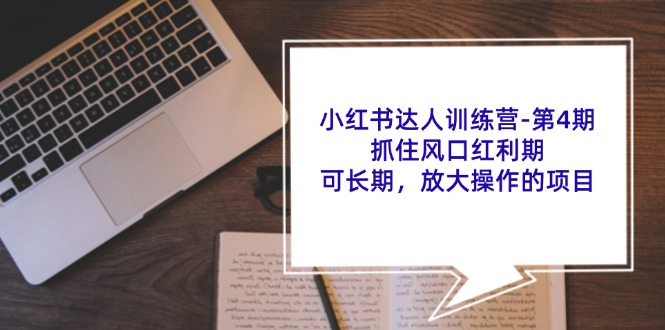 小红书达人训练营-第4期：抓住风口红利期，可长期，放大操作的项目-侠客资源