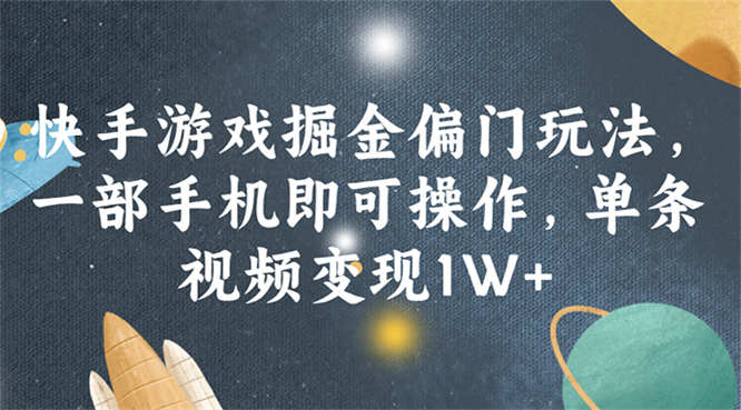 快手游戏掘金偏门玩法，一部手机即可操作，单条视频变现1W+-侠客资源