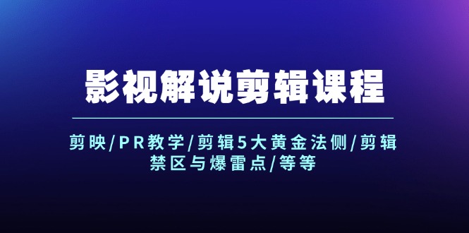 影视解说剪辑课程：剪映/PR教学/剪辑5大黄金法侧/剪辑禁区与爆雷点/等等-侠客资源