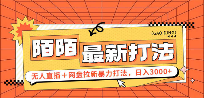 日入3000+，陌陌最新无人直播＋网盘拉新打法，落地教程-侠客资源