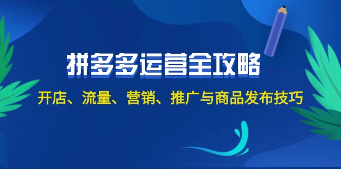 2024拼夕夕运营全攻略：开店、流量、营销、推广与商品发布技巧（无水印）-侠客资源