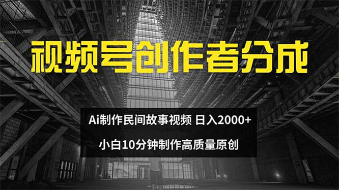 视频号创作者分成 ai制作民间故事 新手小白10分钟制作高质量视频 日入2000-侠客资源