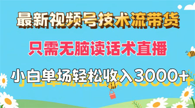 最新视频号技术流带货，只需无脑读话术直播，小白单场直播纯收益也能轻松达到3000+-侠客资源