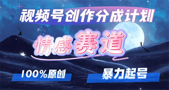 详解视频号创作者分成项目之情感赛道，暴力起号，可同步多平台 (附素材)-侠客资源