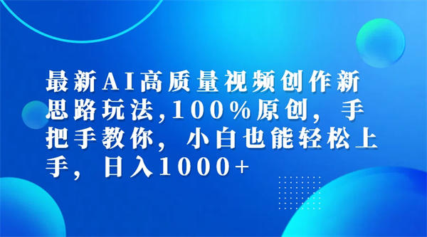 最新AI高质量视频创作新思路玩法,100%原创,手把手教你,小白也能轻松上手-侠客资源