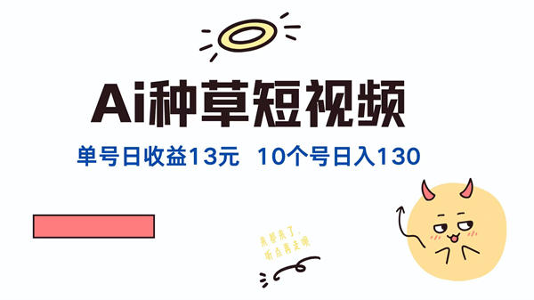 AI种草单账号日收益13元（抖音，快手，视频号），10个就是130元-侠客资源