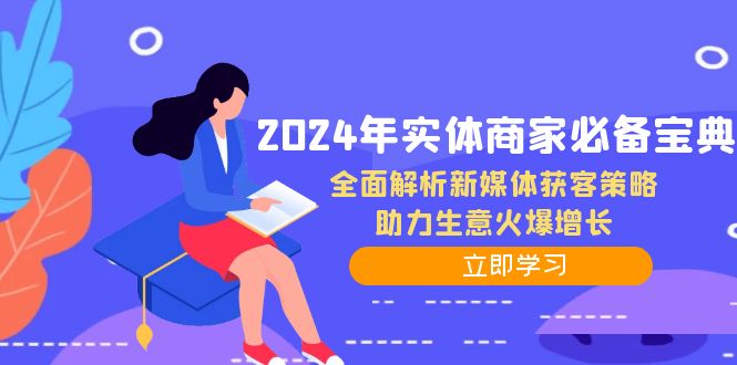 2024年实体商家必备宝典：全面解析新媒体获客策略，助力生意火爆增长-侠客资源