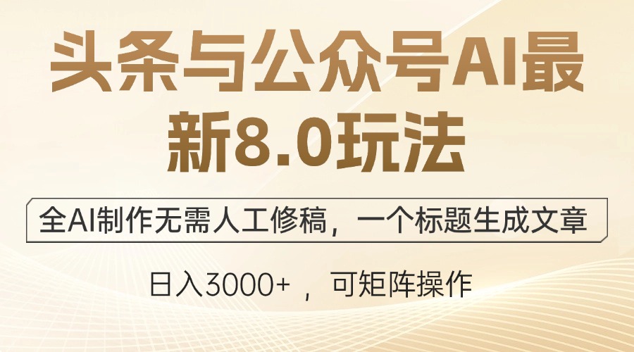 头条与公众号AI最新8.0玩法，全AI制作无需人工修稿，一个标题生成文章，日入3000+-侠客资源