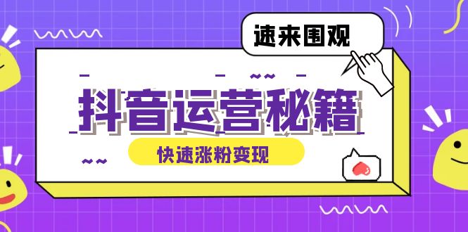 抖音运营涨粉秘籍：从零到一打造盈利抖音号，揭秘账号定位与制作秘籍-侠客资源