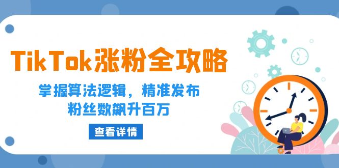 TikTok涨粉全攻略：掌握算法逻辑，精准发布，粉丝数飙升百万-侠客资源