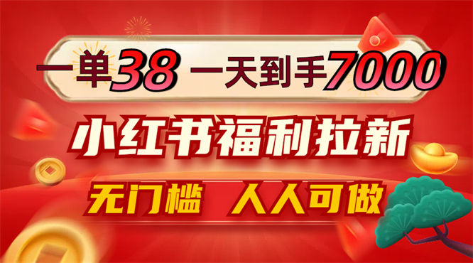 一单38，一天到手7000+，小红书福利拉新，0门槛人人可做-侠客资源