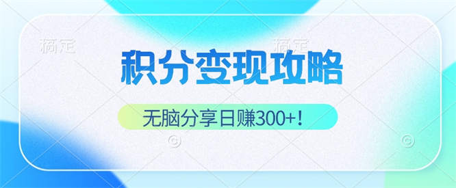 积分变现攻略 带你实现稳健睡后收入，只需无脑分享日赚300+-侠客资源