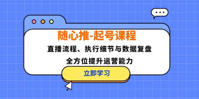 随心推-起号课程：直播流程、执行细节与数据复盘，全方位提升运营能力-侠客资源