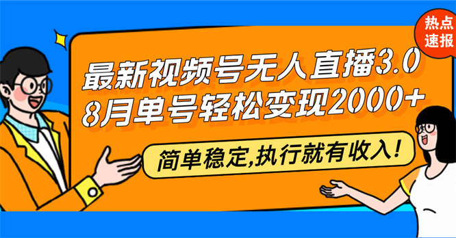 最新视频号无人直播3.0, 8月单号变现20000+，简单稳定,执行就有收入!-侠客资源