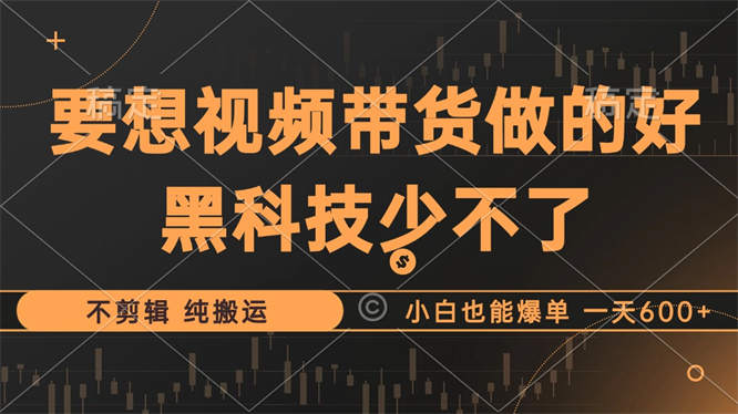 抖音视频带货最暴力玩法，利用黑科技 不剪辑 纯搬运，小白也能爆单-侠客资源