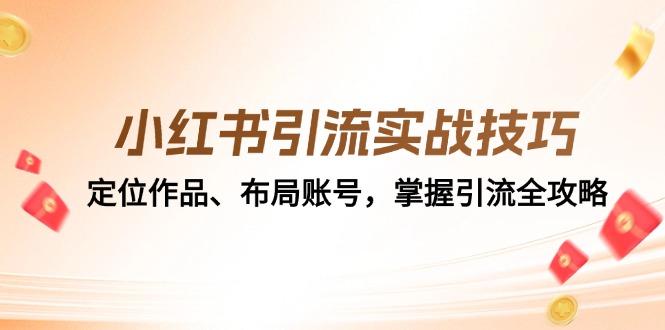 小红书引流实战技巧：定位作品、布局账号，掌握引流全攻略-侠客资源