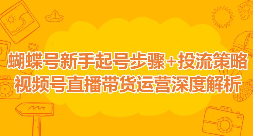 蝴蝶号新手起号步骤+投流策略 视频号直播带货运营深度解析-侠客资源