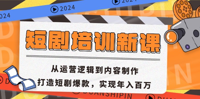 短剧培训新课：从运营逻辑到内容制作，打造短剧爆款，实现年入百万-侠客资源