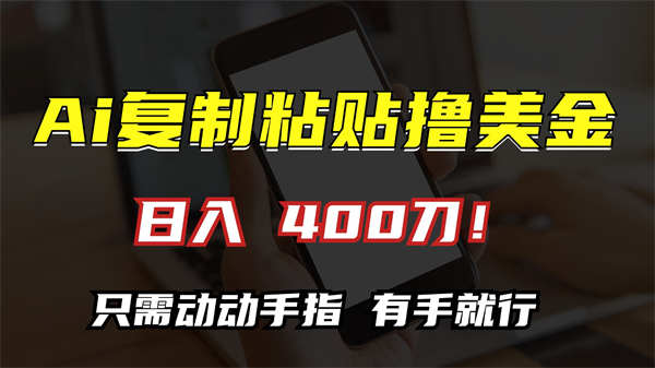 AI复制粘贴撸美金，日入400刀！只需动动手指，小白无脑操作-侠客资源