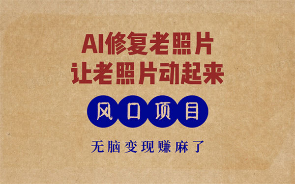 最新风口项目，AI一键修复老照片，让老照片动起来，接单到手软，无脑变现赚麻了-侠客资源