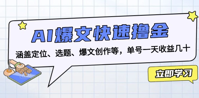 AI爆文快速撸金：涵盖定位、选题、爆文创作等，单号一天收益几十-侠客资源