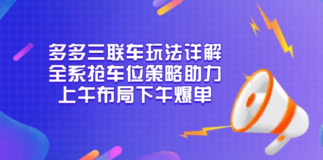 三联车玩法详解,全系抢车位策略助力,上午布局下午爆单-侠客资源