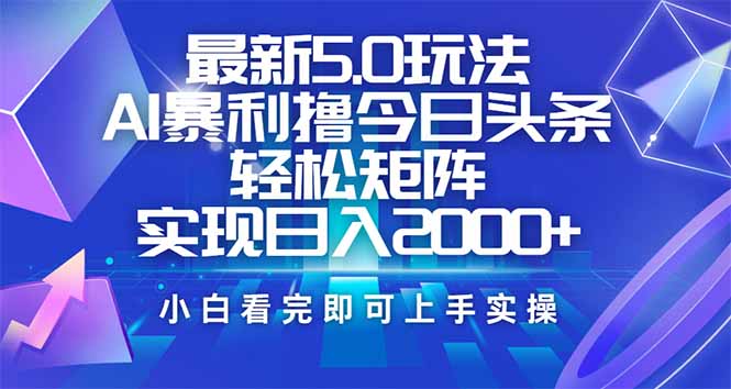 今日头条最新5.0玩法，思路简单，复制粘贴，轻松实现矩阵日入2000+-侠客资源
