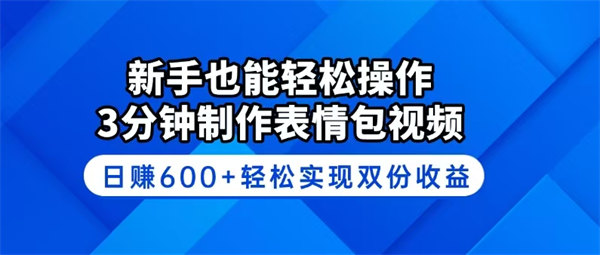 新手也能轻松操作！3分钟制作表情包视频，日赚600+轻松实现双份收益-侠客资源