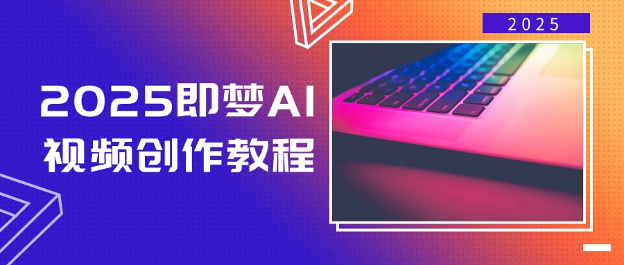 2025即梦AI视频创作教程，从零开始学做视频，文字图片生成视频轻松创作-侠客资源