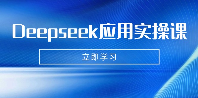Deepseek应用实操课：AI制作数字妈妈、写真、短视频，辅导作业，PPT制作等-侠客资源