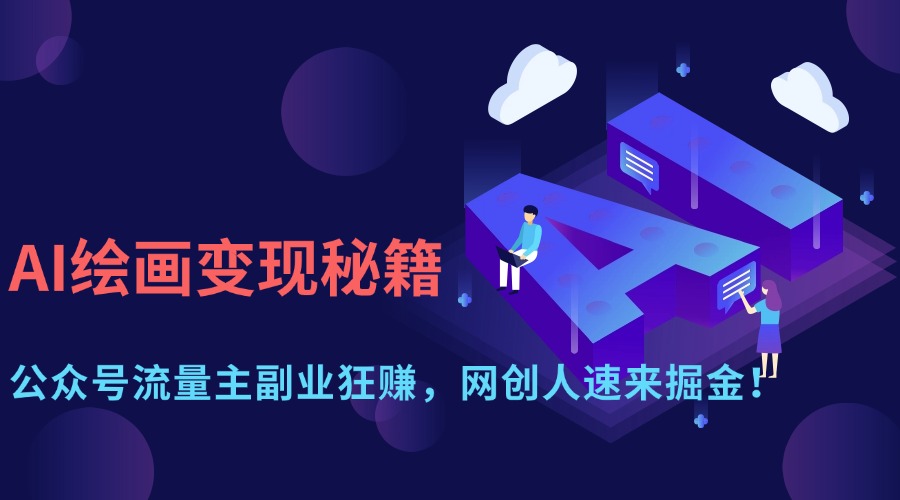 AI绘画变现秘籍：公众号流量主副业狂赚，网创人速来掘金！-侠客资源