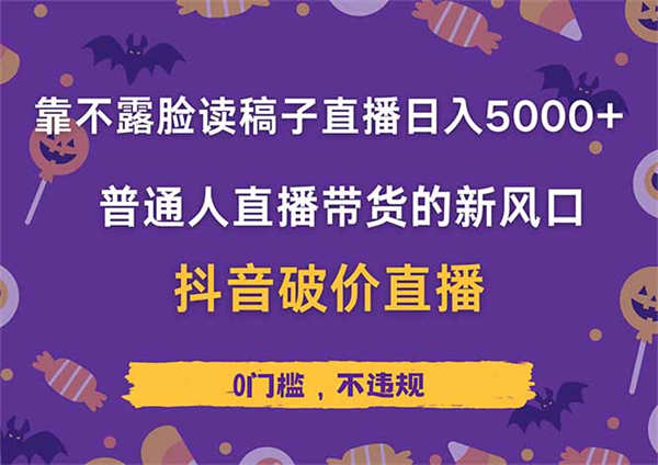 靠不露脸读稿子直播，日入5000+，普通人直播带货的新风口，抖音破价直播，0门槛，不违规-侠客资源