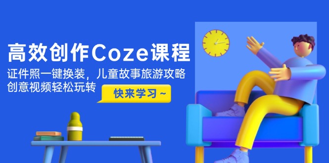 轻松搞定Coze创作，证件照一键换装超酷炫，儿童故事、旅游攻略、创意视频玩到飞起！-侠客资源