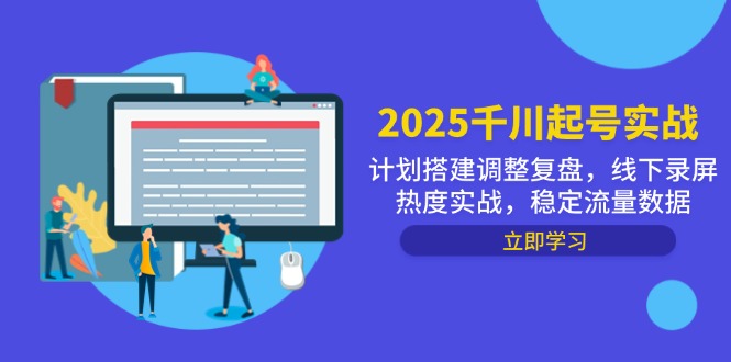 千川起号实战指南，计划搭建调整复盘一步到位，实战稳拿流量数据-侠客资源